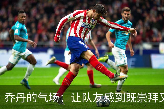 乔丹的气场：让队友感到既崇拜又瑟瑟发抖