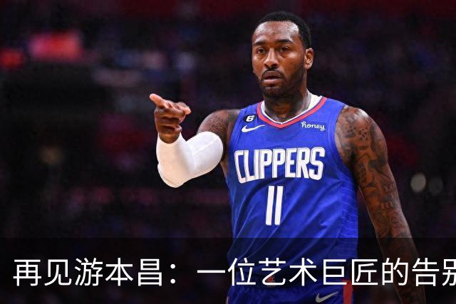 再见游本昌：一位艺术巨匠的告别盛典