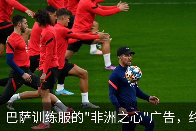 巴萨训练服的"非洲之心"广告，终于跟我们说再见了！