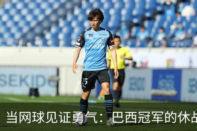 当网球见证勇气：巴西冠军的休战与肩膀的新故事