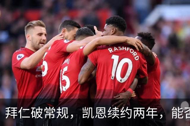 拜仁破常规，凯恩续约两年，能否重拾英超传奇？