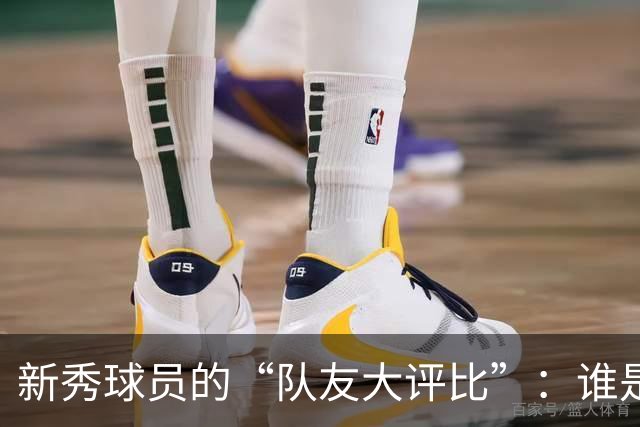 新秀球员的“队友大评比”：谁是最强、谁是调皮鬼？