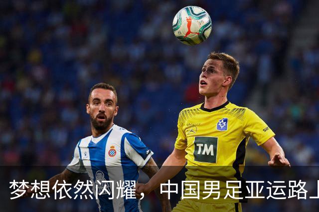 梦想依然闪耀，中国男足亚运路上追寻荣光