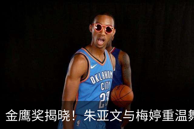 金鹰奖揭晓！朱亚文与梅婷重温舞台的荣耀瞬间